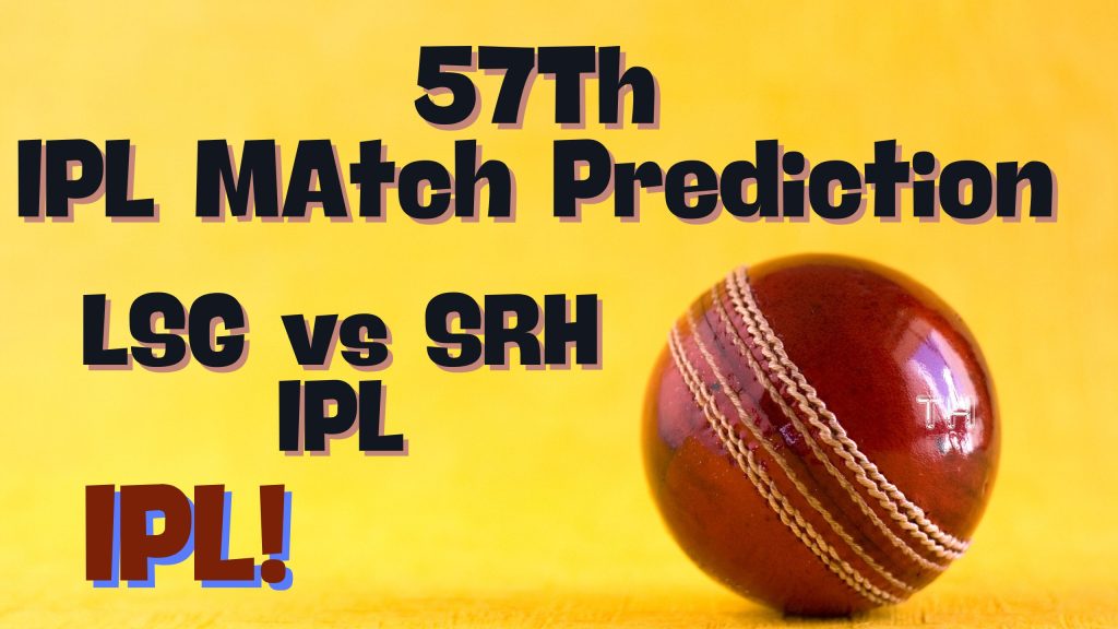 Dream11 SRH vs LSG | IPL 57th Match Prediction